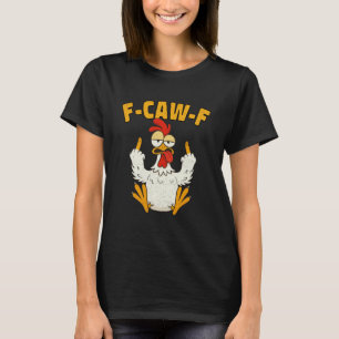 F-Caw-F Funny Chicken Humor F Caw F Quote Rooster T-Shirt