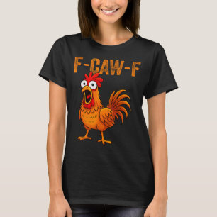 F-caw-f Funny Chicken Humor F-caw-f Quote Rooster T-Shirt
