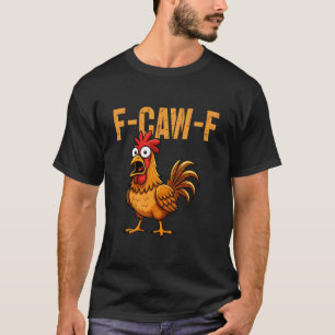 F-Caw-F Funny Chicken Humor F-Caw-F Quote Rooster T-Shirt