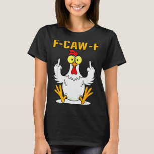 F-caw-f Funny Chicken Humor F-caw-f Quote Rooster T-Shirt