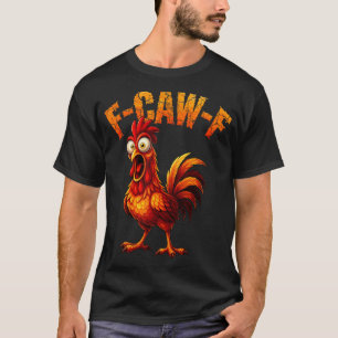 F-caw-f Funny Chicken Humor F-caw-f Quote Rooster T-Shirt
