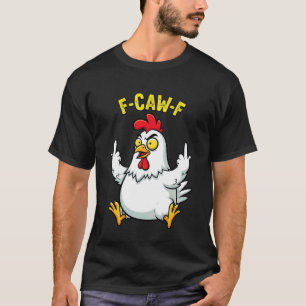 F-Caw-F Funny Chicken Humor FCawF Quote Rooster Me T-Shirt