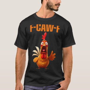 F-caw-f Funny Chicken Humor Quote Rooster Meme  T-Shirt