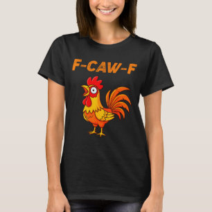 F-caw-f Funny Chicken Humor Quote Rooster Meme  T-Shirt