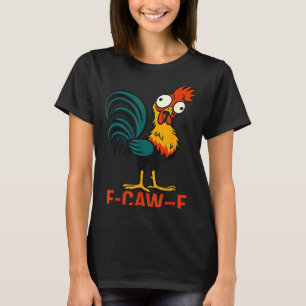 F-caw-f Funny Chicken Humor Quote Rooster Meme T-Shirt