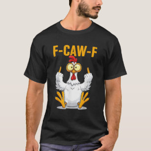 F-Caw-F Funny Chicken Humor Quote Rooster Meme T-Shirt