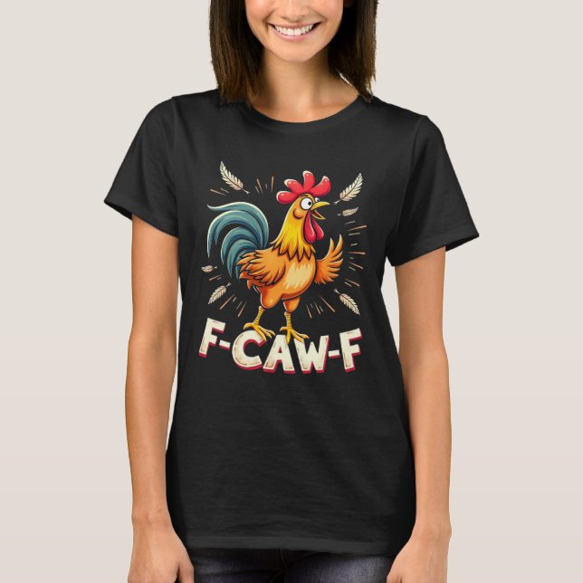 F-CAW-F Funny Chicken Rooster Graphic Design T-Shirt (Front)