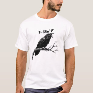 F-Caw-F Funny crow Humor F-Caw-F Quote Rooster T-Shirt