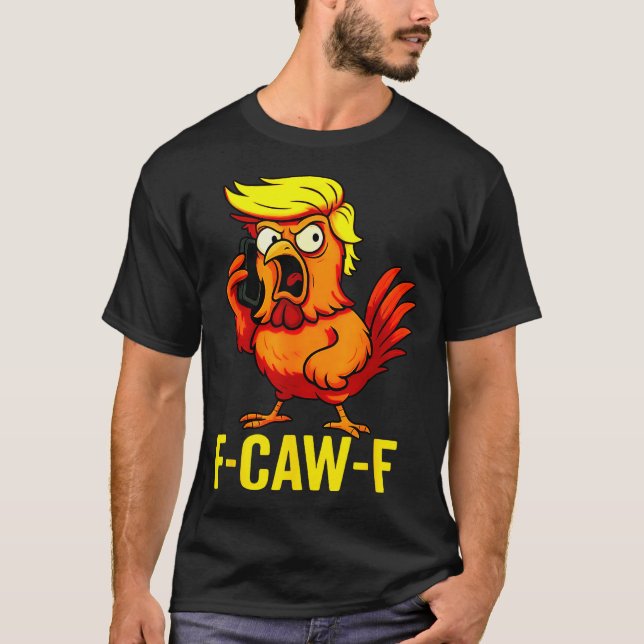 F-caw-f Funny Trump Chicken Calling Humor Quote Ro T-Shirt (Front)