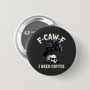 F-Caw-F I Need Coffee Features Crow Raven Funny Button