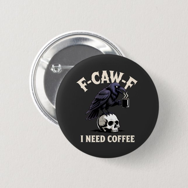 F-Caw-F I Need Coffee Features Crow Raven Funny   Button (Front & Back)