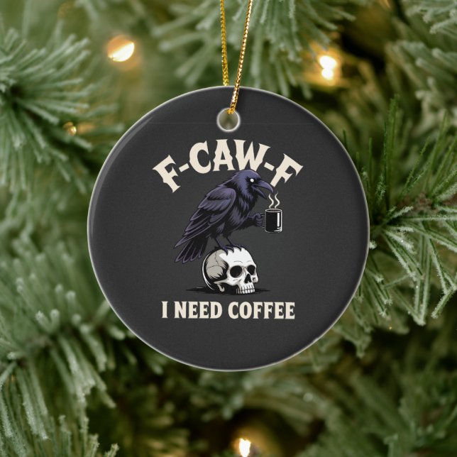 F-Caw-F I Need Coffee Features Crow Raven Funny   Ceramic Ornament (Tree)