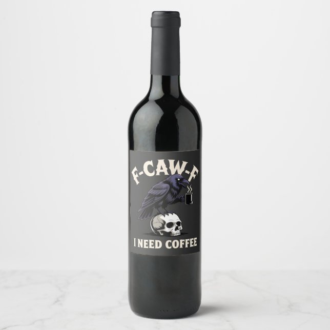 F-Caw-F I Need Coffee Features Crow Raven Funny   Wine Label (Front)