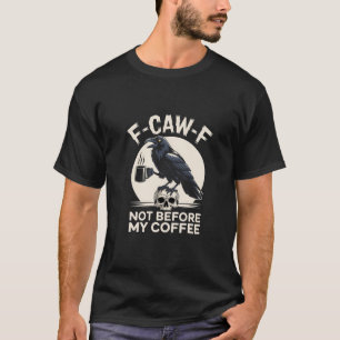F-Caw-F Not Before My Coffee Funny Raven Crow  T-Shirt