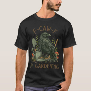 F-caw-f Raven Crow Funny Bird Humor I'm Gardening  T-Shirt