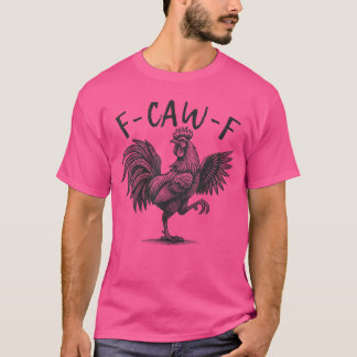 F Caw F Rooster FCawF Funny Chicken Humor T-Shirt