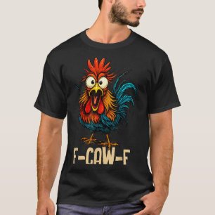 F Caw F Rooster Funny Bird Fcawf Chicken Whisperer T-Shirt