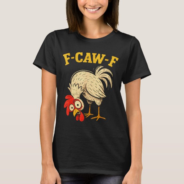 F Caw F Rooster Funny Fcawf Chicken Farm Bird Fawk T-Shirt (Front)