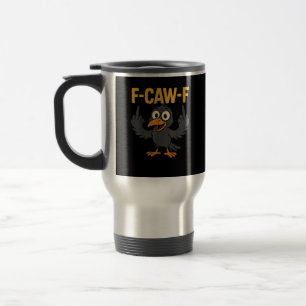 F-Caw-F Sarcastic Joke Funny Crow Meme Humor Travel Mug