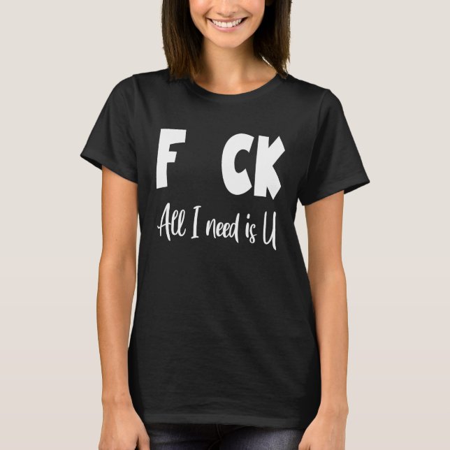 F CK All I need is you T-Shirt (Front)