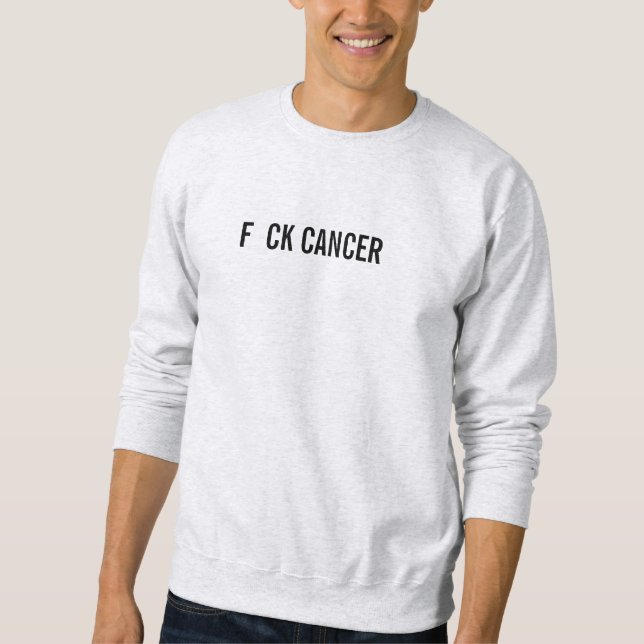 f ck cancer sweatshirt (Front)