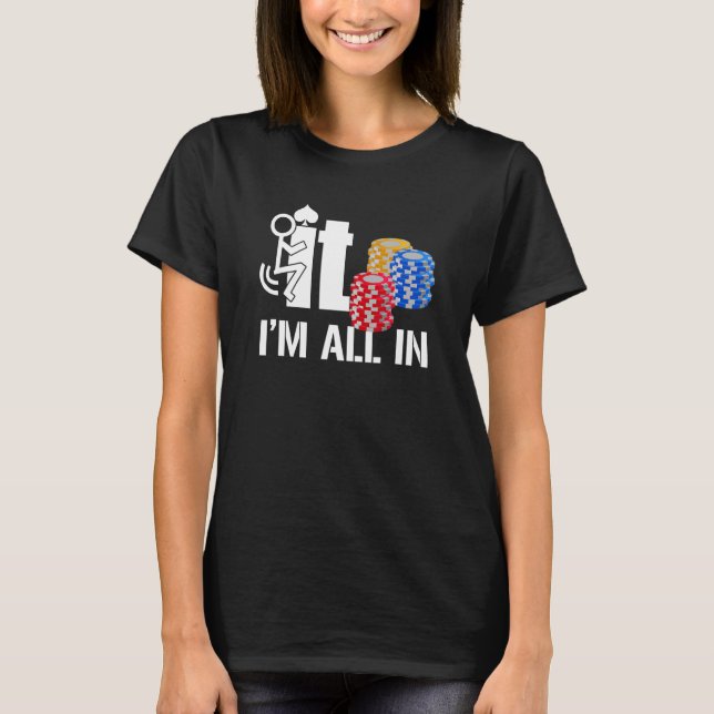 F Ck It I Am All In Casino Poker Chips Card Player T-Shirt (Front)