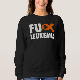 F Ck Leukemia   Leukemia Awareness Sweatshirt