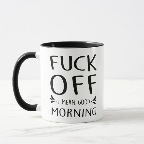 Fck Off I Mean Good Morning Sarcastic Gag  Mug