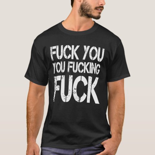 F ck You You F cking F ck  Sarcastic  Gag T_Shirt