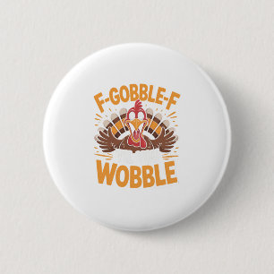 F-gobble-f Til You Wobble Funny Thanksgiving Turke Button
