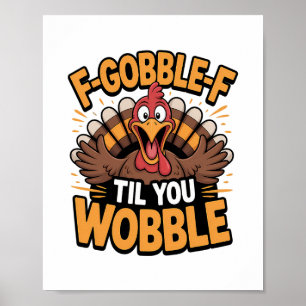 F-gobble-f Til You Wobble Funny Thanksgiving Turke Poster