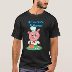 F I Have To Stir It's Homemade Sarcastic Humor T-Shirt