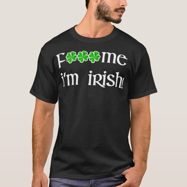 F#$ me I'm Irish St Patrick's Day Green Four Leaf  T-Shirt (Front)