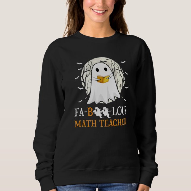 Faboolous Math Teacher Halloween Teacher Cute Ghos Sweatshirt (Front)