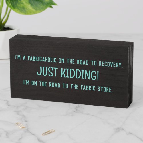 Fabricaholic On Road To Fabric Store Sewing Funny  Wooden Box Sign
