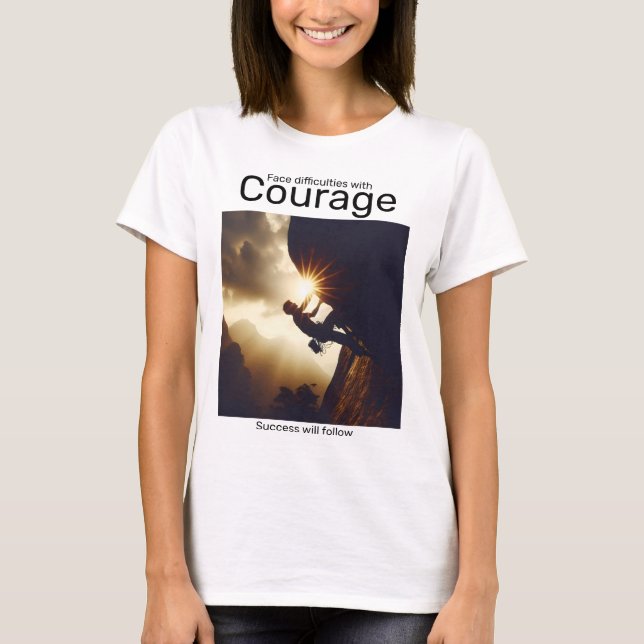 Face difficulties with courage success will follow T-Shirt (Front)