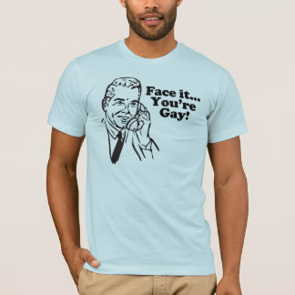 Face it, you 're Gay T-Shirt
