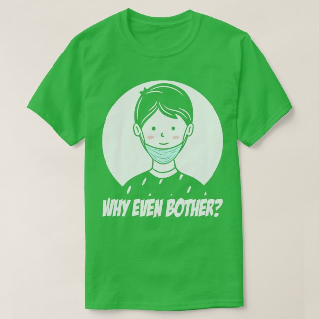Face mask hanging down on chin Why even Bother T-Shirt (Design Front)