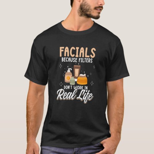 Facials Because Filters Dont Work  Beautician T_Shirt