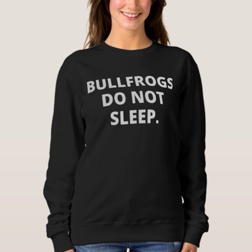 Fact   Bullfrogs do not sleep Sweatshirt
