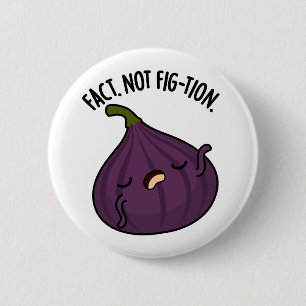 Fact Not Fig-tion Funny Fig Pun Button
