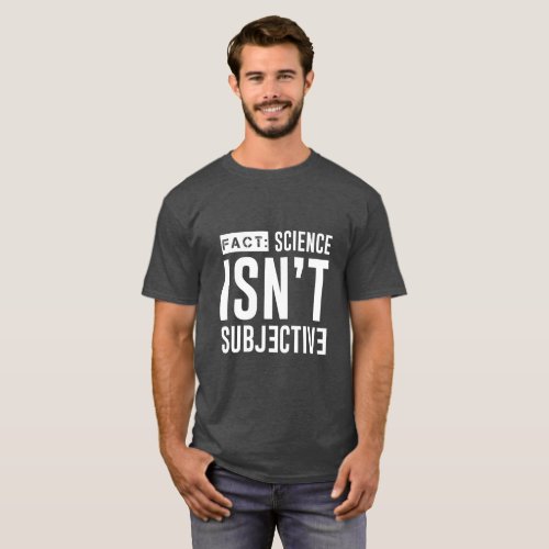 FACT Science Isnt Subjective T_Shirt
