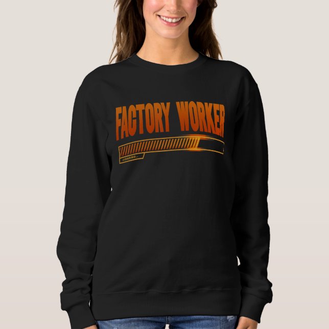 Factory Worker Loading School Graduate Future Fact Sweatshirt (Front)