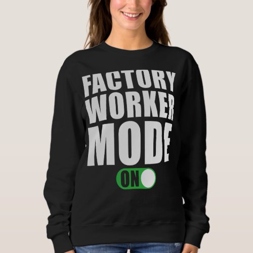 Factory Worker Mode on   Factory Worker Sweatshirt