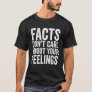 Facts Don t Care About Your Feelings Quote  Friend T-Shirt