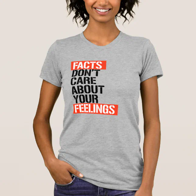 FACTS DON'T CARE ABOUT YOUR FEELINGS T-Shirt Zazzle