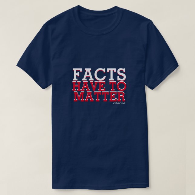 Facts Have To Matter - A MisterP Shirt (Design Front)