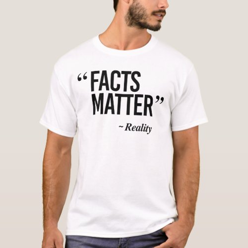 Facts Matter _ Says Reality T_Shirt