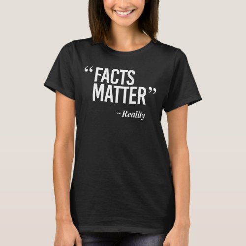 Facts Matter _ Says Reality T_Shirt