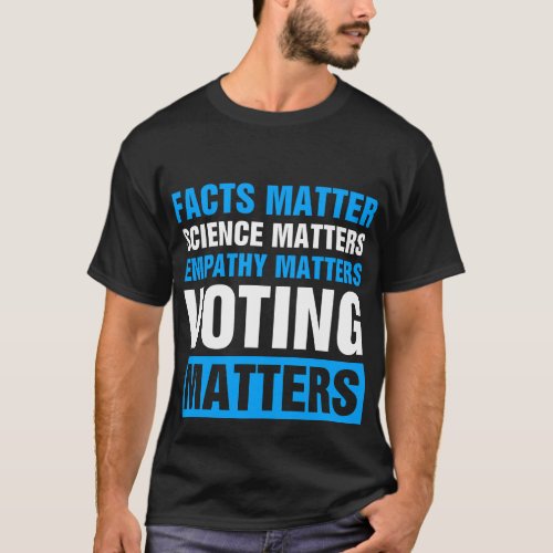 Facts Matter Science Matters Voting Matters T_Shirt